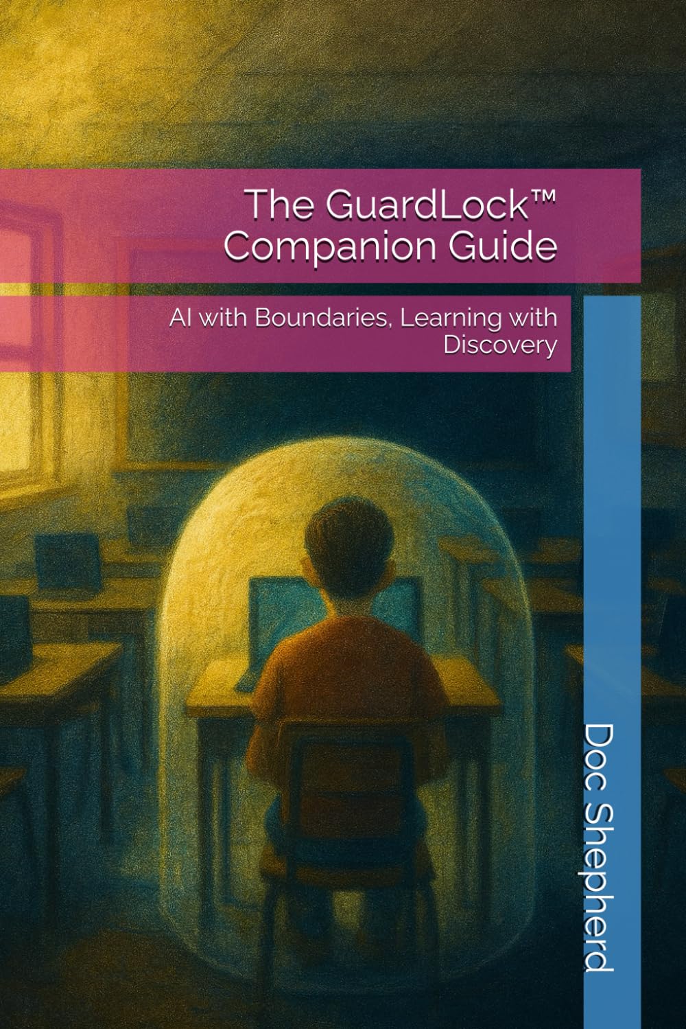 The GuardLock™ Companion Guide: AI with Boundaries, Learning with Discovery
